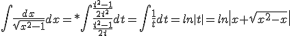 3$\Bigint{\frac{dx}{\sqrt{x^2-1}}dx=*\Bigint{\frac{\frac{t^2-1}{2t^2}}{\frac{t^2-1}{2t}}dt=\Bigint{\frac{1}{t}dt=ln\left| {t} \right|=ln\left| {x+\sqrt{x^2-x}} \right| \\ 